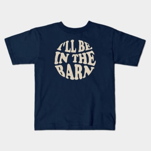 I'll Be in The Barn Kids T-Shirt